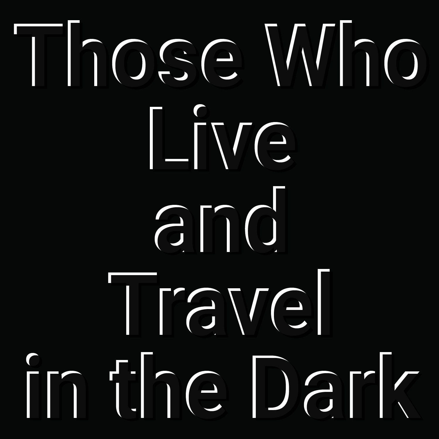 Those Who Live and Travel in the Dark